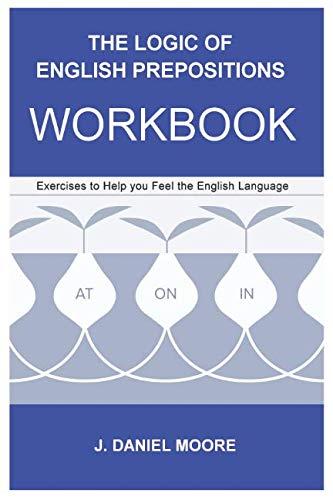 The Logic of English Prepositions Workbook: Exercises to Help you Feel the English Language