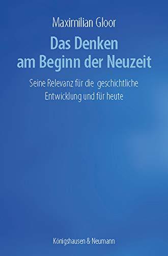 Das Denken am Beginn der Neuzeit: Seine Relevanz für die geschichtliche Entwicklung und für heute