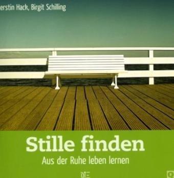 Stille finden: Aus der Ruhe leben lernen