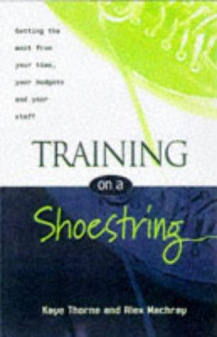 Training on a Shoestring: Getting the Most from Your Time, Your Budgets and Your Staff