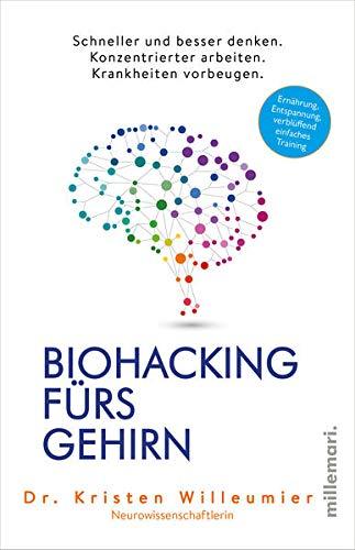 Biohacking fürs Gehirn: Schneller und besser denken. Konzentrierter arbeiten. Krankheiten vorbeugen.