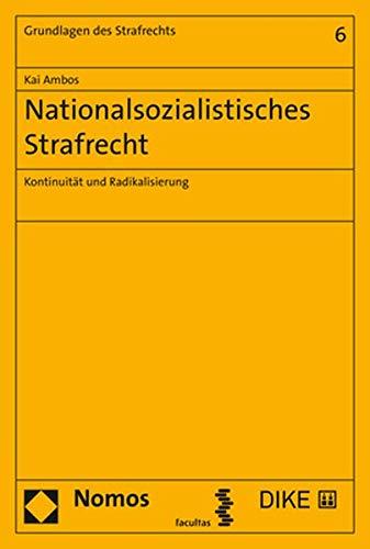 Nationalsozialistisches Strafrecht: Kontinuität und Radikalisierung (Grundlagen des Strafrechts, Band 6)