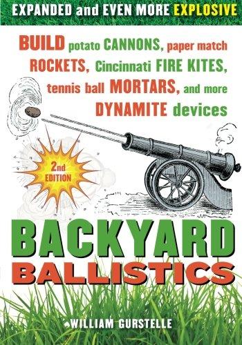 Backyard Ballistics: Build Potato Cannons, Paper Match Rockets, Cincinnati Fire Kites, Tennis Ball Mortars, and More Dynamite Devices