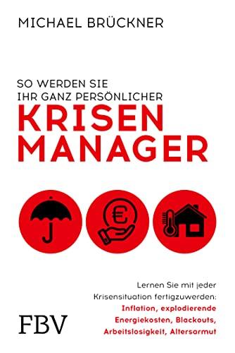 So werden Sie Ihr ganz persönlicher Krisenmanager: Lernen Sie mit jeder Krisensituation fertigzuwerden: Inflation, explodierende Energiekosten, Blackouts, Arbeitslosigkeit, Altersarmut