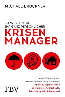 So werden Sie Ihr ganz persönlicher Krisenmanager: Lernen Sie mit jeder Krisensituation fertigzuwerden: Inflation, explodierende Energiekosten, Blackouts, Arbeitslosigkeit, Altersarmut