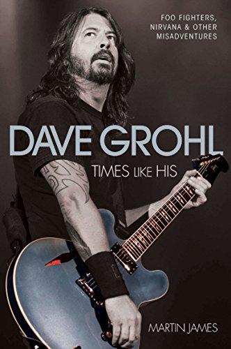 Dave Grohl: Times Like His: Foo Fighters, Nirvana and Other Misadventures