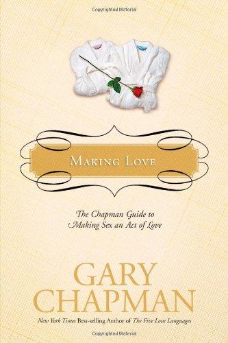 Making Love: The Chapman Guide to Making Sex an Act of Love (Marriage Saver, Band 5)