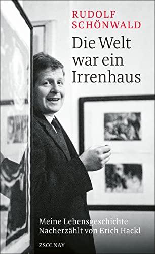 Die Welt war ein Irrenhaus: Meine Lebensgeschichte Nacherzählt von Erich Hackl