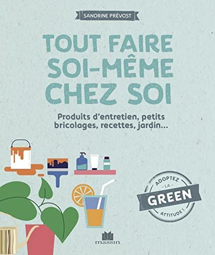 Tout faire soi-même chez soi : produits d'entretien, petits bricolages, recettes, jardin...