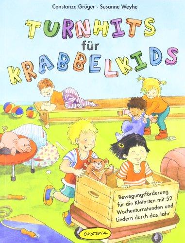 Turnhits für Krabbelkids: Bewegungsförderung für die Kleinsten mit 52 Wochenturnstunden und Liedern durch das Jahr: BewegungsfÃ¶rderung fÃ1/4r die ... Wochenturnstunden und Liedern durch das Jahr