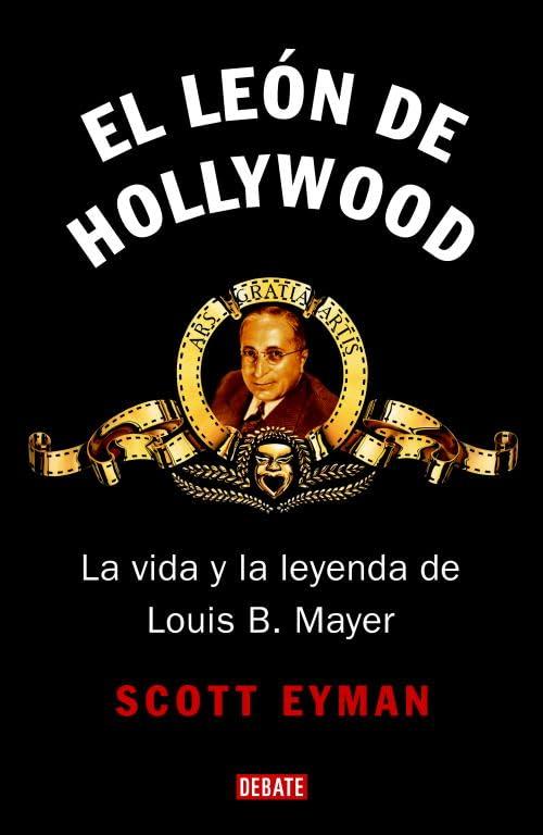 El león de Hollywood : la vida y la leyenda de Louis B. Mayer (Biografías y Memorias)