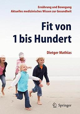 Fit von 1 bis Hundert: Ernährung und Bewegung - Aktuelles medizinisches Wissen zur Gesundheit