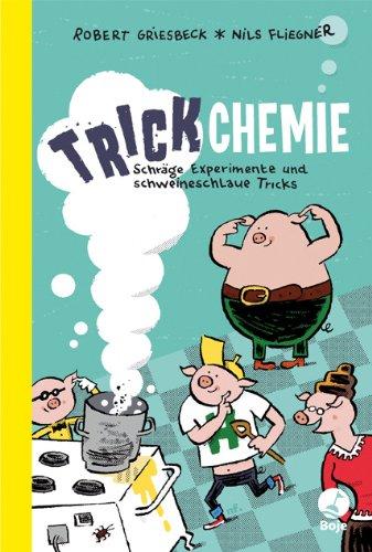 Trickchemie: Schräge Experimente und schweineschlaue Tricks