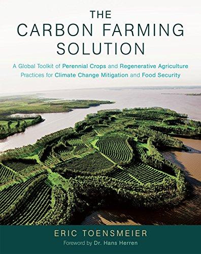 The Carbon Farming Solution: A Global Toolkit of Perennial Crops and Regenerative Agriculture Practices for Climate Change Mitigation and Food Security