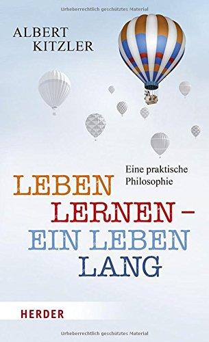 Leben lernen - ein Leben lang: Eine praktische Philosophie