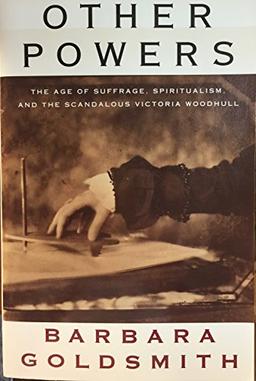 Other Powers: The Age of Suffrage, Spiritualism, and the Scandalous Victoria Woodhull