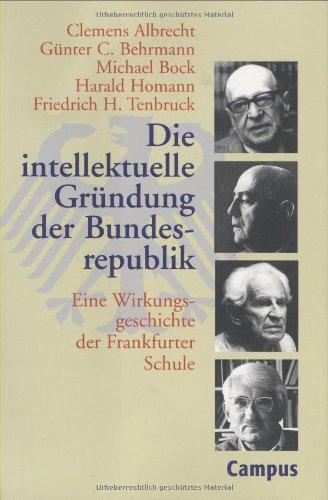 Die intellektuelle Gründung der Bundesrepublik: Eine Wirkungsgeschichte der Frankfurter Schule