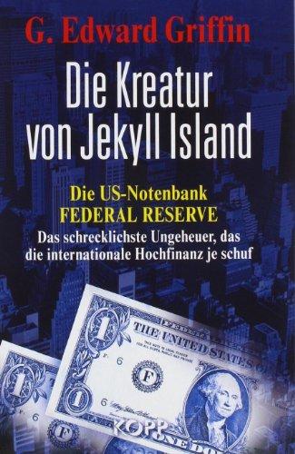 Die Kreatur von Jekyll Island: Die US-Notenbank Federal Reserve - Das schrecklichste Ungeheuer, das die internationale Hochfinanz je schuf