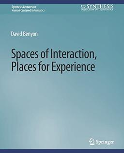 Spaces of Interaction, Places for Experience (Synthesis Lectures on Human-Centered Informatics)