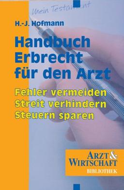 Handbuch Erbrecht für den Arzt: Fehler vermeiden, Streit verhindern, Steuern sparen Reihe: Arzt & Wirtschaft Bibliothek