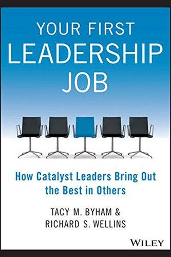 Your First Leadership Job: How Catalyst Leaders Bring Out the Best in Others