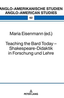 Teaching the Bard Today – Shakespeare-Didaktik in Forschung und Lehre (Anglo-amerikanische Studien / Anglo-American Studies, Band 62)