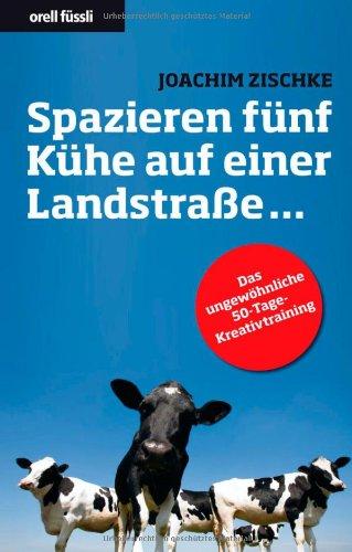 Spazieren fünf Kühe auf einer Landstrasse... - Das ungewöhnliche 50-Tage-Kreativtraining