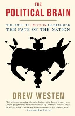 The Political Brain: The Role of Emotion in Deciding the Fate of the Nation: How We Make Up Our Minds Without Using Our Heads