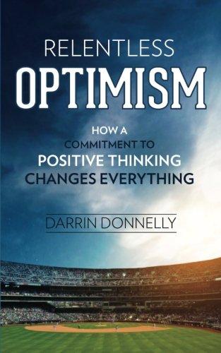 Relentless Optimism: How a Commitment to Positive Thinking Changes Everything (Sports for the Soul, Band 3)