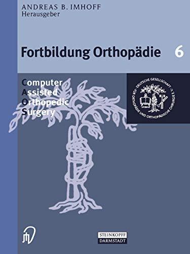 Fortbildung Orthopädie, Bd. 6: Computer Assisted Orthopedic Surgery. Die ASG-Kurse der DGOOC