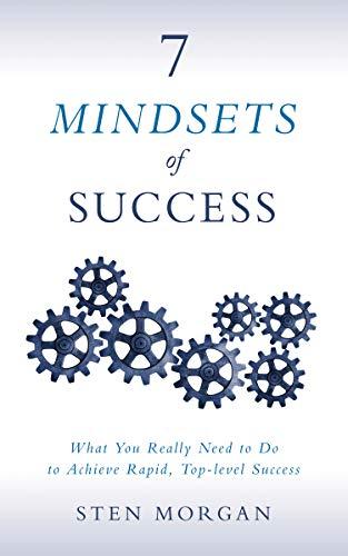 7 Mindsets of Success: What You Really Need to Do to Achieve Rapid, Top-Level Success