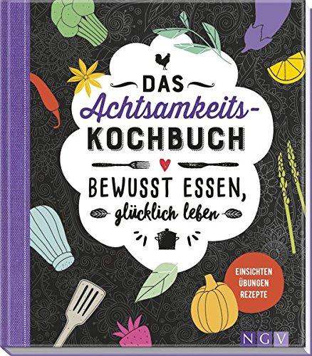 Das Achtsamkeitskochbuch: Bewusst essen, glücklich leben