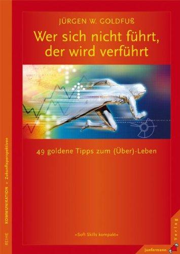 Wer sich nicht führt, der wird verführt: 49 goldene Tipps zum (Über-)Leben