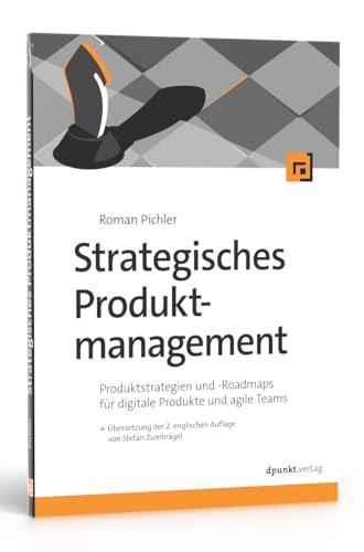 Strategisches Produktmanagement: Produktstrategien und Roadmaps für digitale Produkte und agile Teams