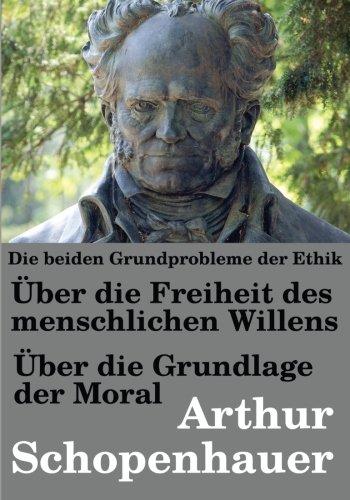 Die beiden Grundprobleme der Ethik: Über die Freiheit des menschlichen Willens (Schopenhauer in aktualisierter Orthografie, Band 1)