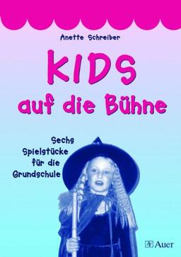 Kids auf die Bühne. Sechs Spielstücke für die Grundschule.