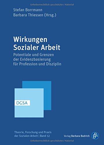 Wirkungen Sozialer Arbeit: Potentiale und Grenzen der Evidenzbasierung für Profession und Disziplin (Theorie, Forschung und Praxis der Sozialen Arbeit)