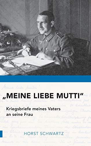 "Meine liebe Mutti": Kriegsbriefe meines Vaters an seine Frau