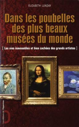 Dans les poubelle des plus beaux musées du monde : les vies inavouables et bien cachées des grands artistes