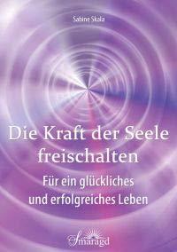 Die Kraft der Seele freischalten: Für ein glückliches und erfolgreiches Leben