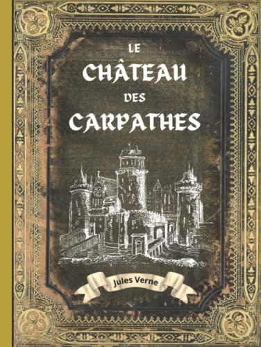 Le château des Carpathes - Jules Verne Relié: L'INTÉGRALE en ÉDITION COLLECTOR - COUVERTURE RIGIDE - (Annotée d'une biographie) - COLLECTION JULES VERNE