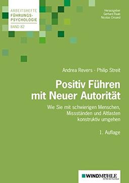 Positiv Führen mit Neuer Autorität: Wie Sie mit schwierigen Menschen, Missständen und Altlasten konstruktiv umgehen (Arbeitshefte Führungspsychologie)