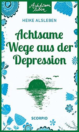 Achtsame Wege aus der Depression (Achtsam leben)