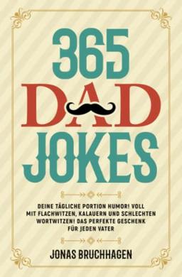 365 Dad Jokes: Deine tägliche Portion Humor! Voll mit Flachwitzen, Kalauern und schlechten Wortwitzen! Das perfekte Geschenk für jeden Vater