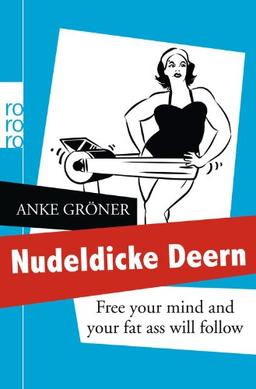 Nudeldicke Deern: Free your mind and your fat ass will follow