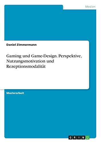 Gaming und Game-Design. Perspektive, Nutzungsmotivation und Rezeptionsmodalität: Magisterarbeit