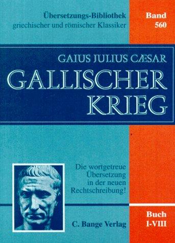 Der Gallische Krieg. Die wortgetreue Übersetzung in der neuen Rechtschreibung