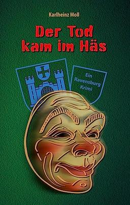 Der Tod kam im Häs: Ein Ravensburg Krimi - Todesfälle während der Schwäbisch-Alemannischen Fasnet