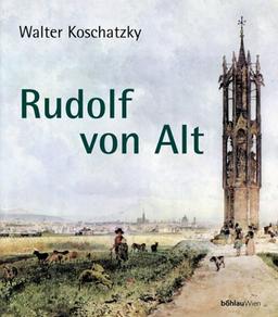 Rudolf von Alt: mit einer Sammlung von Werken der Malerfamilie Alt der Raiffeisen Zentralbank Österreich AG. zusammengestellt und kommentiert von Walter Koschatzky und Gabriela Koschatzky-Elias