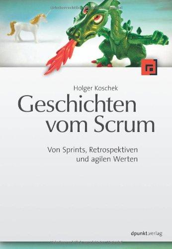 Geschichten vom Scrum: Von Sprints, Retrospektiven und agilen Werten